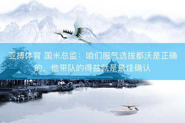 亚搏体育 国米总监：咱们服气选拔都沃是正确的，他带队的得益就是最佳确认