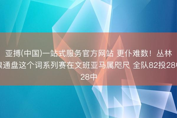 亚搏(中国)一站式服务官方网站 更仆难数！丛林狼通盘这个词系列赛在文班亚马属咫尺 全队82投28中