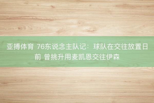 亚搏体育 76东说念主队记：球队在交往放置日前 曾挑升用麦凯恩交往伊森